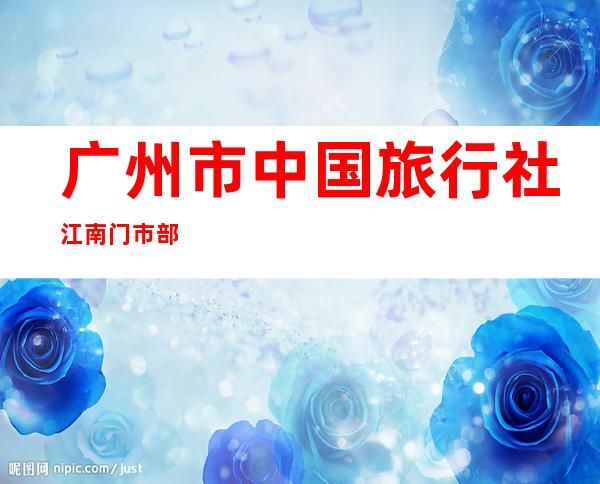 广州市中国旅行社江南门市部